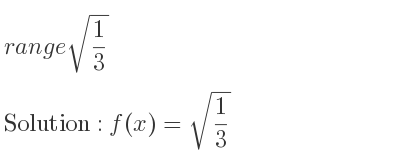 The range of sqrt(1/3) is f(x)=sqrt(1/3)